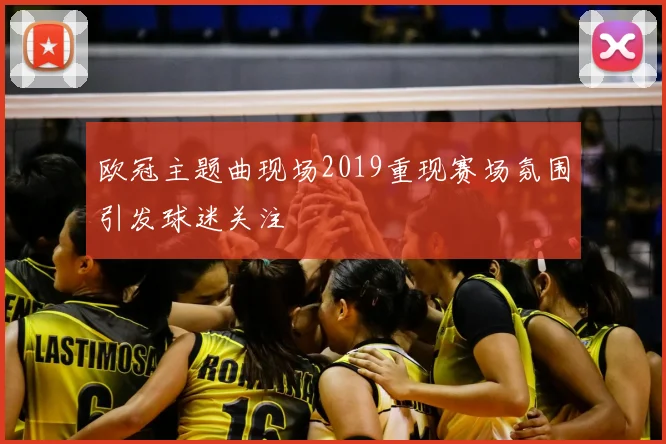 欧冠主题曲现场2019重现赛场氛围引发球迷关注